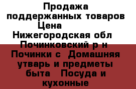 Продажа поддержанных товаров › Цена ­ 10 000 - Нижегородская обл., Починковский р-н, Починки с. Домашняя утварь и предметы быта » Посуда и кухонные принадлежности   